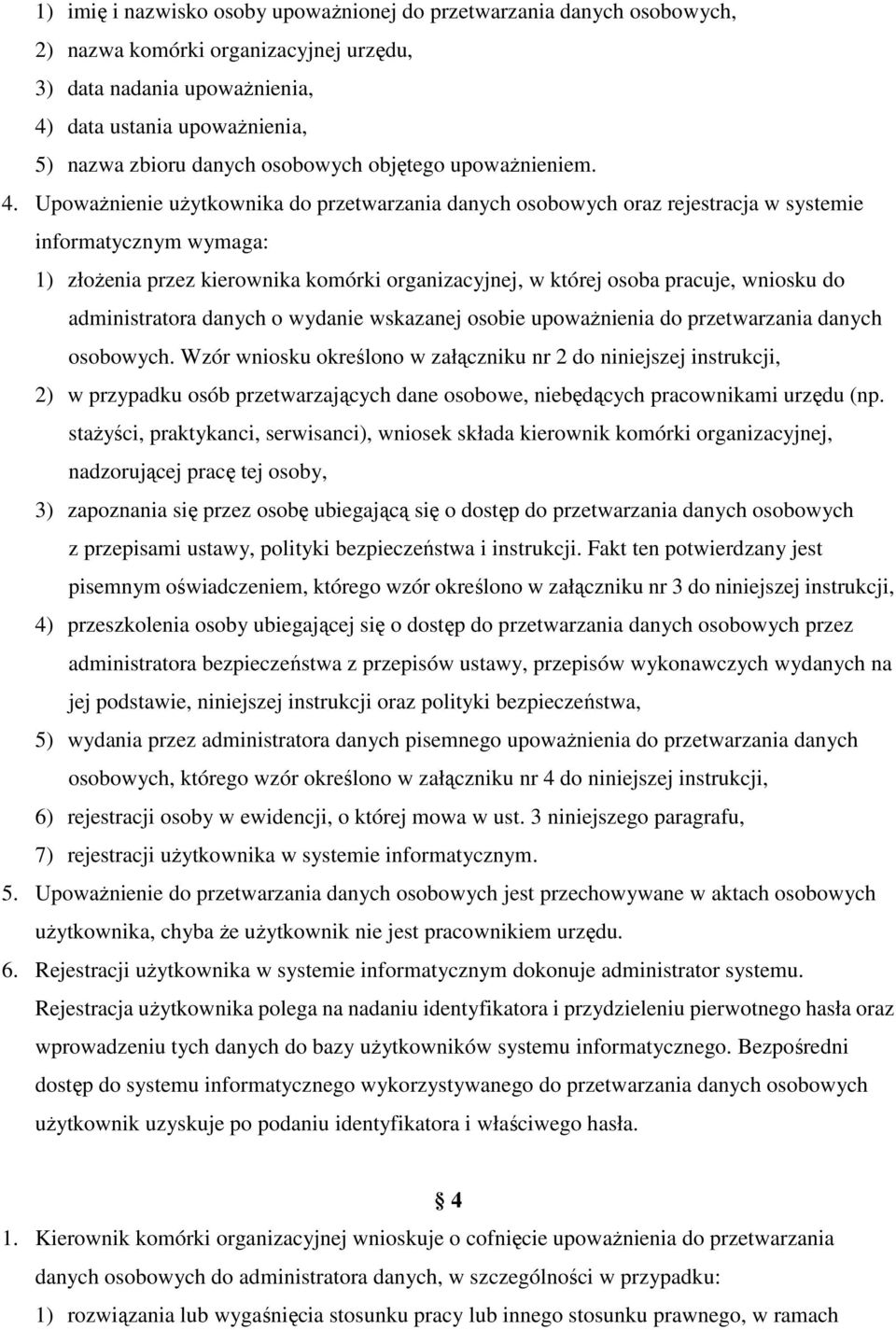 Upoważnienie użytkownika do przetwarzania danych osobowych oraz rejestracja w systemie informatycznym wymaga: 1) złożenia przez kierownika komórki organizacyjnej, w której osoba pracuje, wniosku do