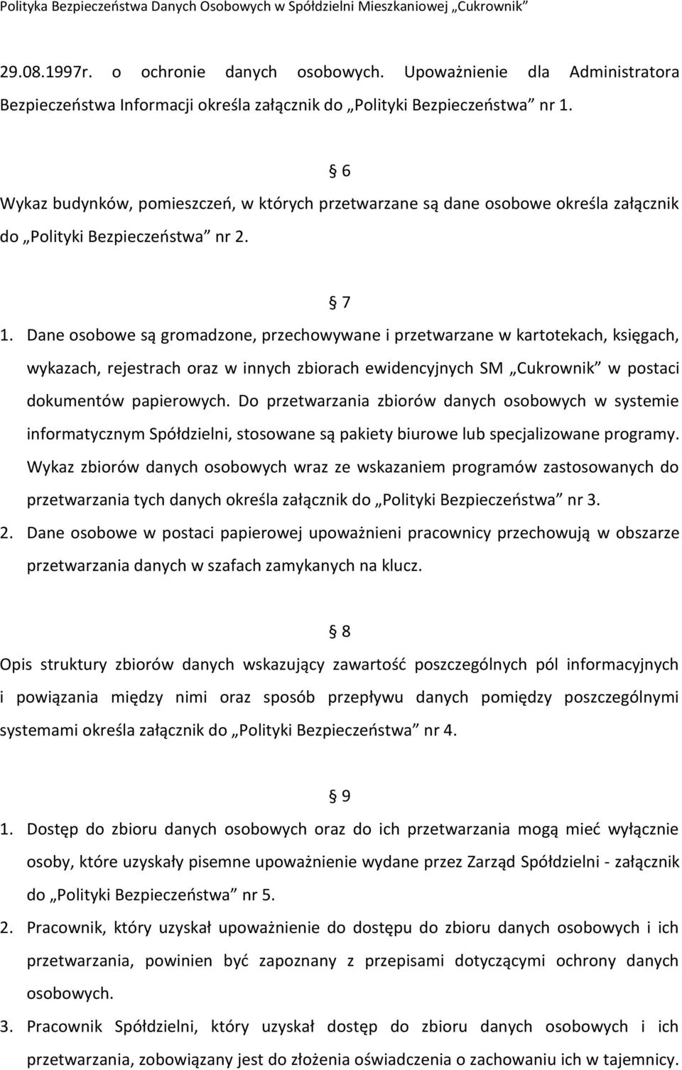Dane osobowe są gromadzone, przechowywane i przetwarzane w kartotekach, księgach, wykazach, rejestrach oraz w innych zbiorach ewidencyjnych SM Cukrownik w postaci dokumentów papierowych.