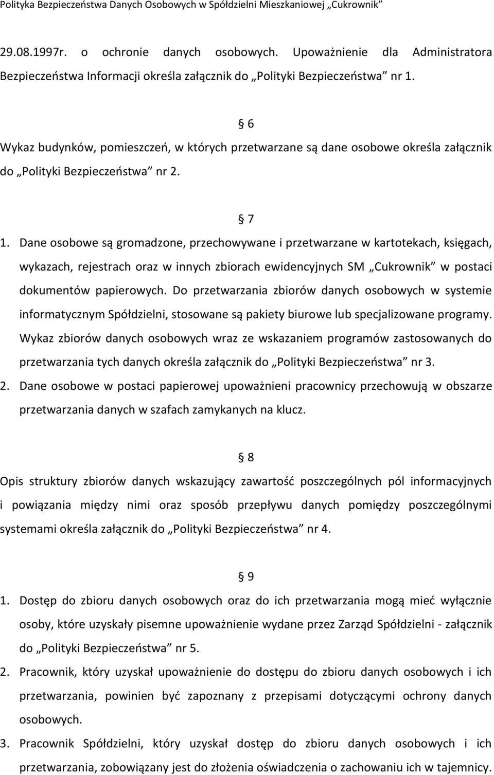 Dane osobowe są gromadzone, przechowywane i przetwarzane w kartotekach, księgach, wykazach, rejestrach oraz w innych zbiorach ewidencyjnych SM Cukrownik w postaci dokumentów papierowych.