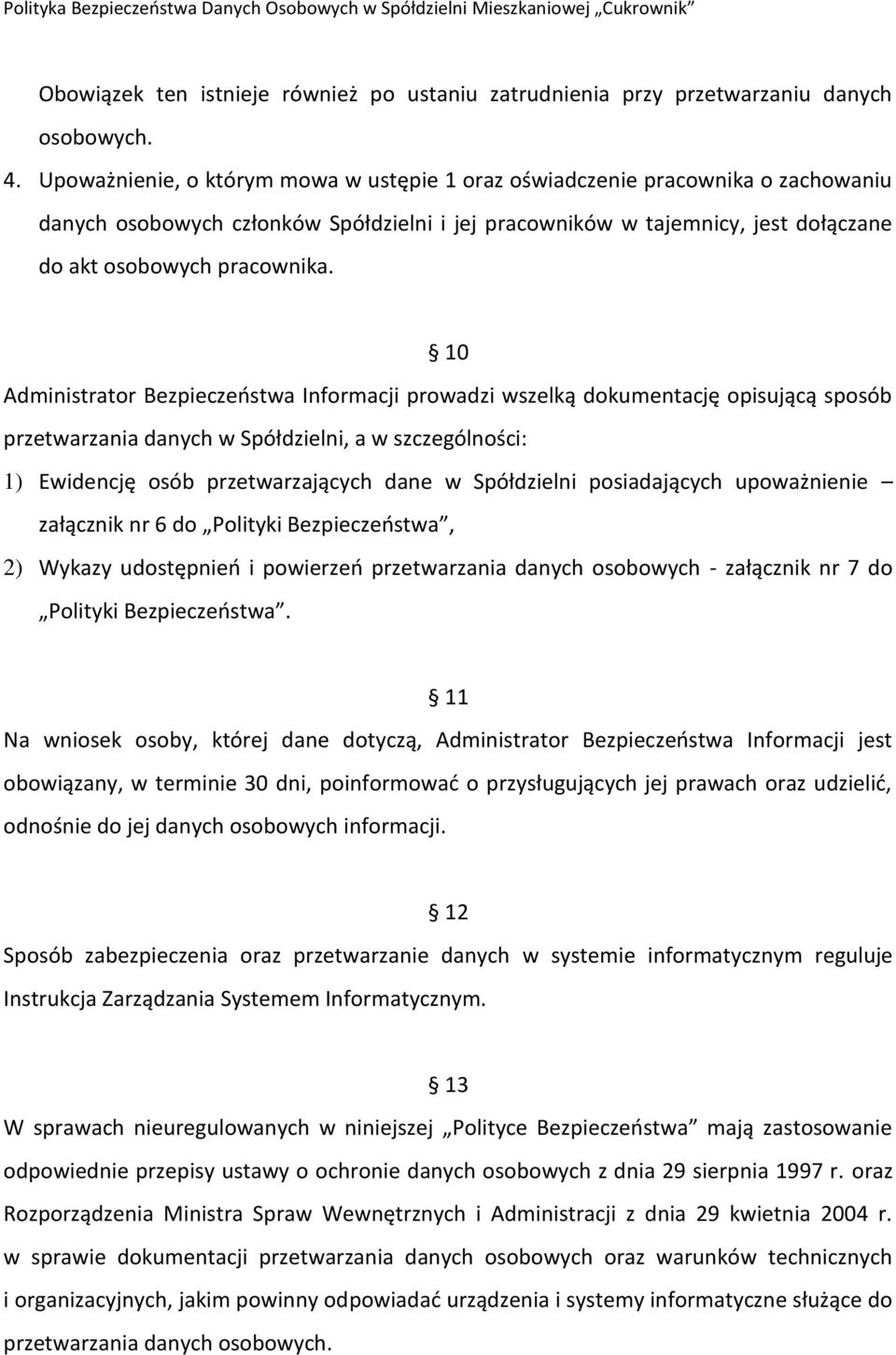 10 Administrator Bezpieczeństwa Informacji prowadzi wszelką dokumentację opisującą sposób przetwarzania danych w Spółdzielni, a w szczególności: 1) Ewidencję osób przetwarzających dane w Spółdzielni