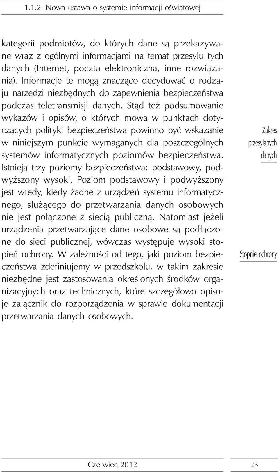 Stąd też podsumowanie wykazów i opisów, o których mowa w punktach dotyczących polityki bezpieczeństwa powinno być wskazanie w niniejszym punkcie wymaganych dla poszczególnych systemów informatycznych