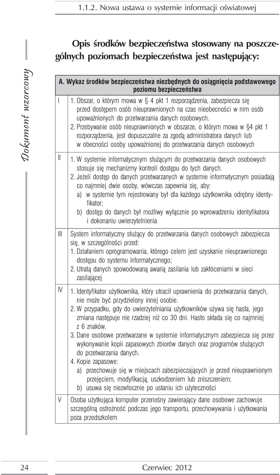 Obszar, o którym mowa w 4 pkt 1 rozporządzenia, zabezpiecza się przed dostępem osób nieuprawnionych na czas nieobecności w nim osób upoważnionych do przetwarzania danych osobowych. 2.