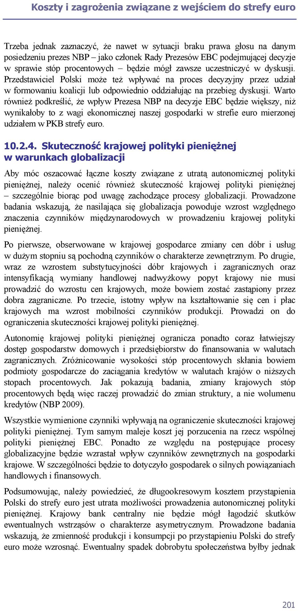 Przedstawiciel Polski może też wpływać na proces decyzyjny przez udział w formowaniu koalicji lub odpowiednio oddziałując na przebieg dyskusji.