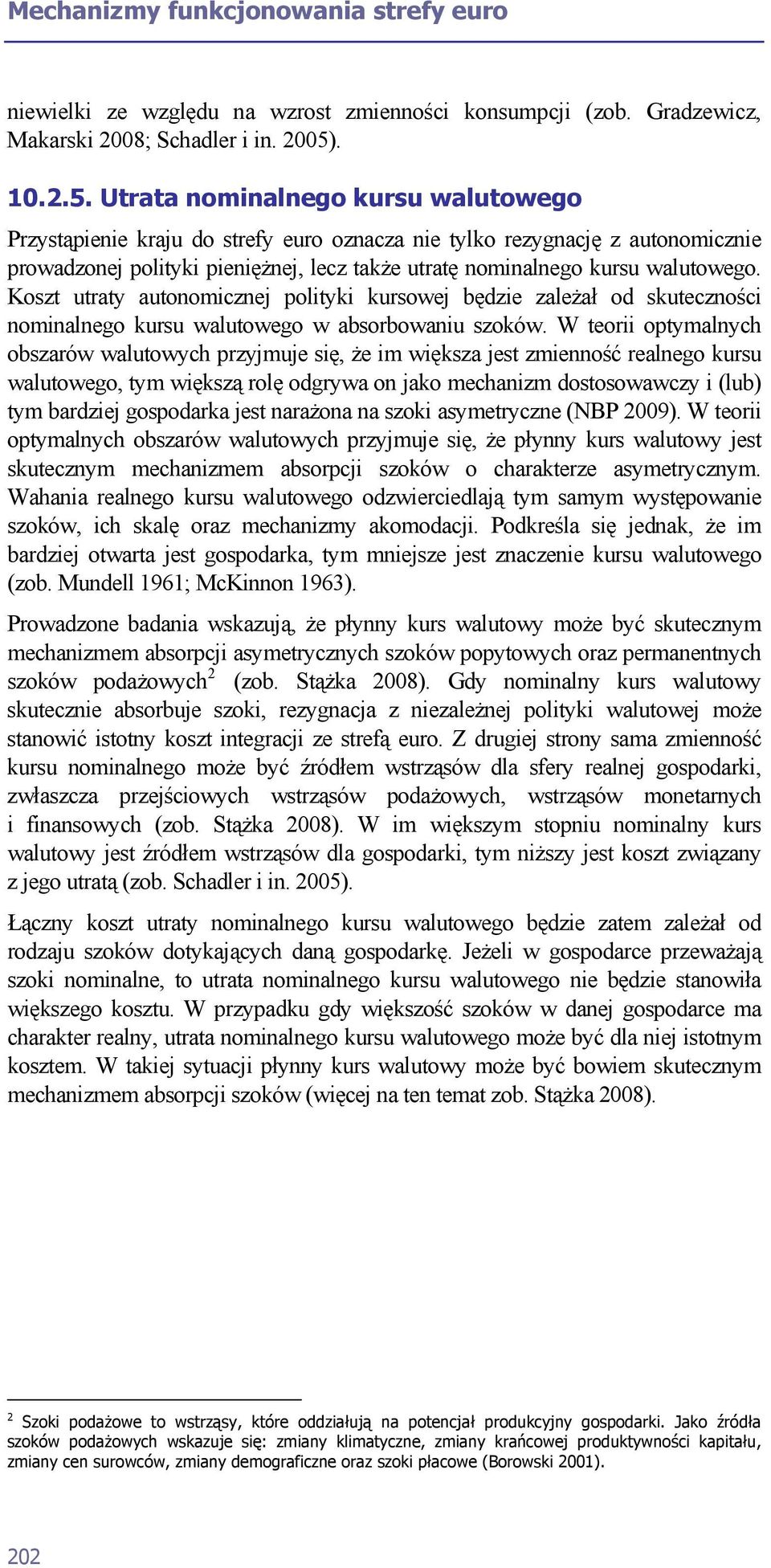 Utrata nominalnego kursu walutowego Przystąpienie kraju do strefy euro oznacza nie tylko rezygnację z autonomicznie prowadzonej polityki pieniężnej, lecz także utratę nominalnego kursu walutowego.