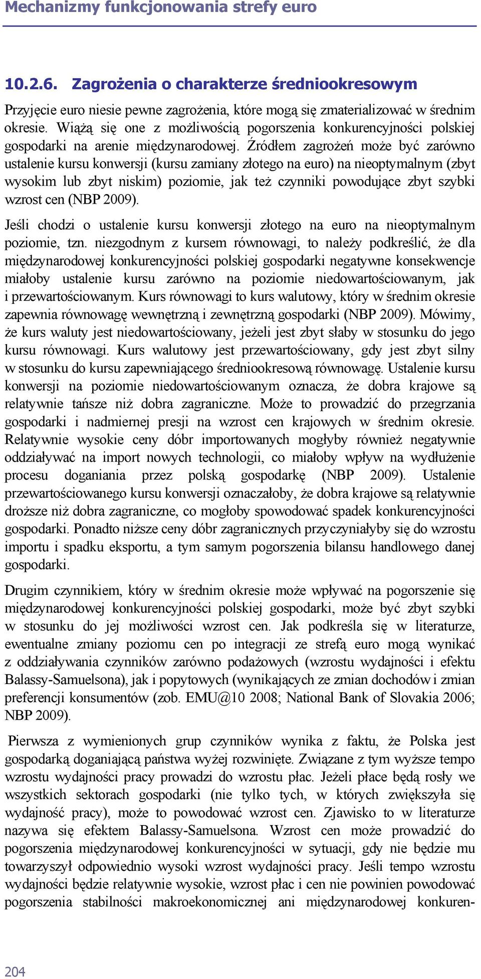 Źródłem zagrożeń może być zarówno ustalenie kursu konwersji (kursu zamiany złotego na euro) na nieoptymalnym (zbyt wysokim lub zbyt niskim) poziomie, jak też czynniki powodujące zbyt szybki wzrost