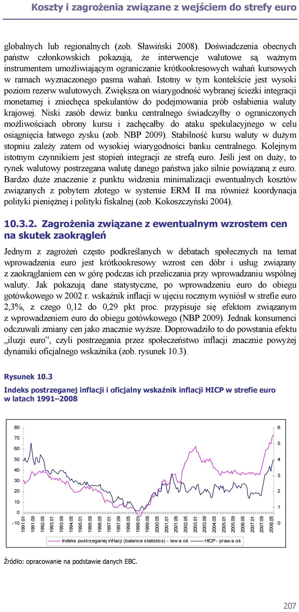 Istotny w tym kontekście jest wysoki poziom rezerw walutowych. Zwiększa on wiarygodność wybranej ścieżki integracji monetarnej i zniechęca spekulantów do podejmowania prób osłabienia waluty krajowej.