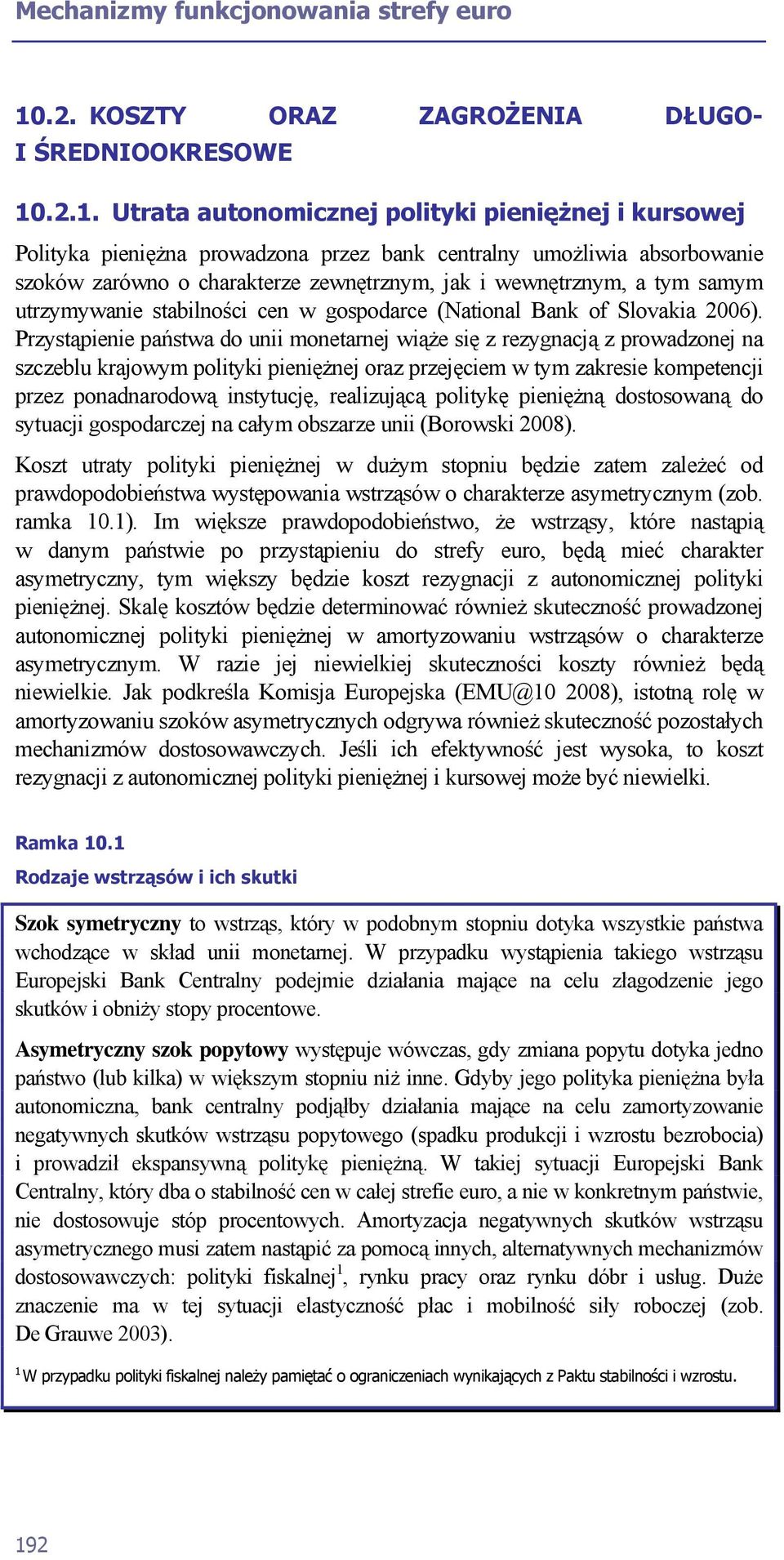 .2.1. Utrata autonomicznej polityki pieniężnej i kursowej Polityka pieniężna prowadzona przez bank centralny umożliwia absorbowanie szoków zarówno o charakterze zewnętrznym, jak i wewnętrznym, a tym