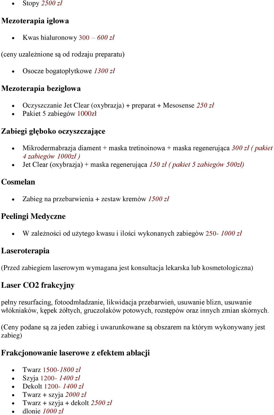 (oxybrazja) + maska regenerująca 150 zł ( pakiet 5 zabiegów 500zł) Cosmelan Zabieg na przebarwienia + zestaw kremów 1500 zł Peelingi Medyczne W zależności od użytego kwasu i ilości wykonanych