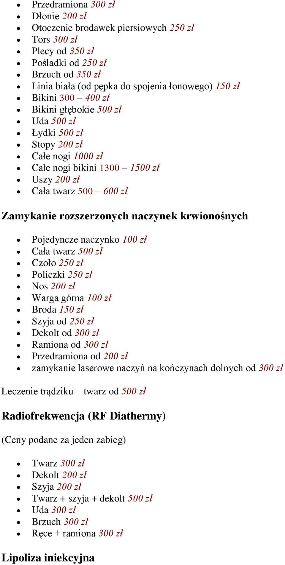 Pojedyncze naczynko 100 zł Cała twarz 500 zł Czoło 250 zł Policzki 250 zł Nos 200 zł Warga górna 100 zł Broda 150 zł Szyja od 250 zł Dekolt od 300 zł Ramiona od 300 zł Przedramiona od 200 zł