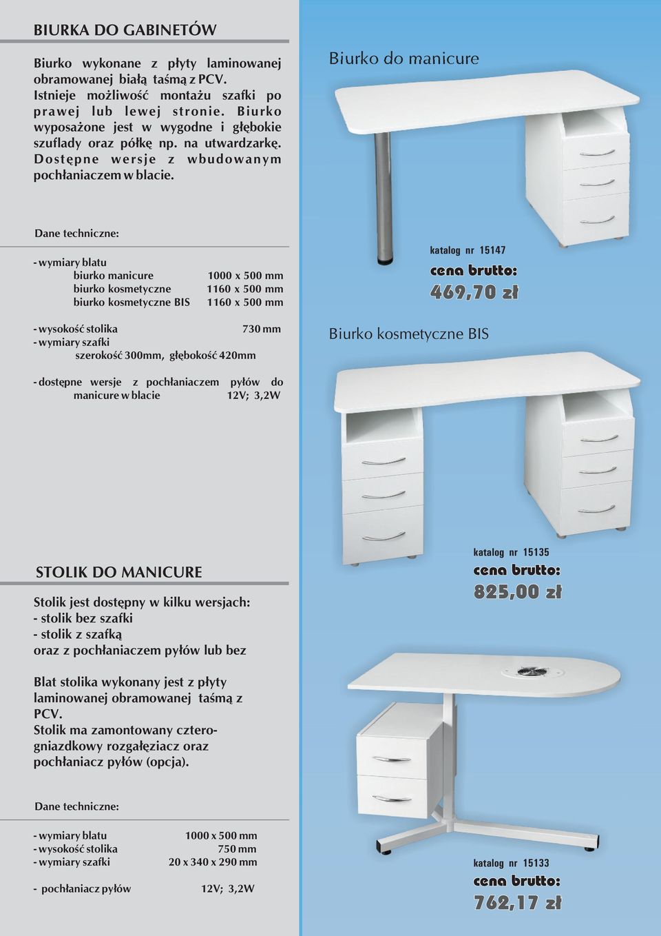Biurko do manicure - wymiary blatu biurko manicure biurko kosmetyczne biurko kosmetyczne BIS 1000 x 500 mm 1160 x 500 mm 1160 x 500 mm katalog nr 15147 469,70 zł - wysokość stolika 730 mm - wymiary