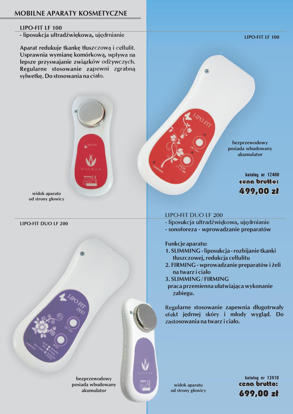 bezprzewodowy posiada wbudowany akumulator widok aparatu od strony głowicy katalog nr 12400 499,00 zł LIPO-FIT DUO LF 200 LIPO-FIT DUO LF 200 - liposukcja ultradźwiękowa, ujędrnianie - sonoforeza -