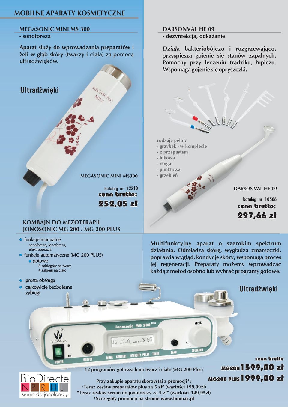 Ultradźwięki MEGASONIC MINI MS300 rodzaje pelot: - grzybek - w komplecie - z przepustem - łukowa - długa - punktowa - grzebień katalog nr 12210 252,05 zł KOMBAJN DO MEZOTERAPII JONOSONIC MG 200 / MG