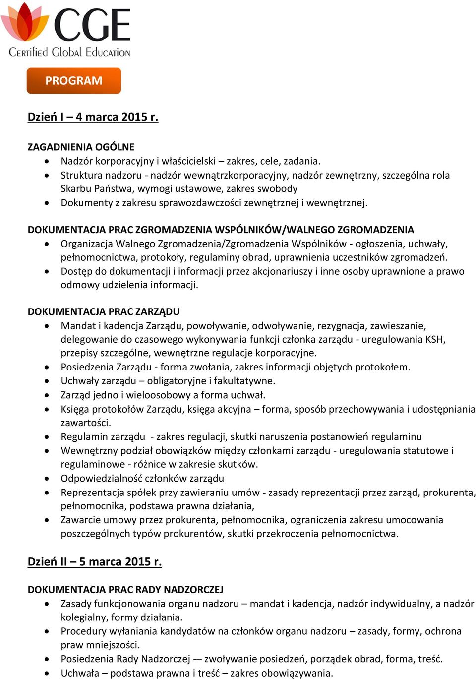 DOKUMENTACJA PRAC ZGROMADZENIA WSPÓLNIKÓW/WALNEGO ZGROMADZENIA Organizacja Walnego Zgromadzenia/Zgromadzenia Wspólników - ogłoszenia, uchwały, pełnomocnictwa, protokoły, regulaminy obrad, uprawnienia