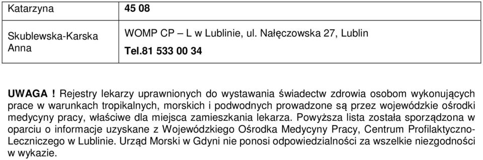 prowadzone są przez wojewódzkie ośrodki medycyny pracy, właściwe dla miejsca zamieszkania lekarza.