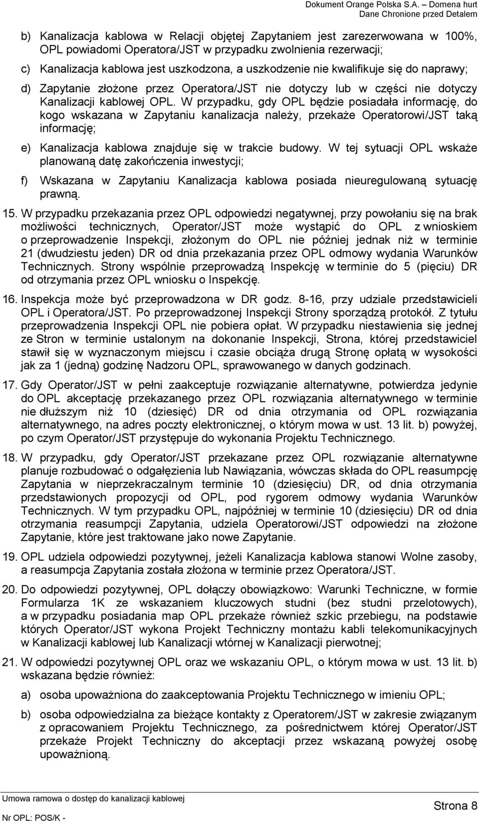 W przypadku, gdy OPL będzie posiadała informację, do kogo wskazana w Zapytaniu kanalizacja należy, przekaże Operatorowi/JST taką informację; e) Kanalizacja kablowa znajduje się w trakcie budowy.