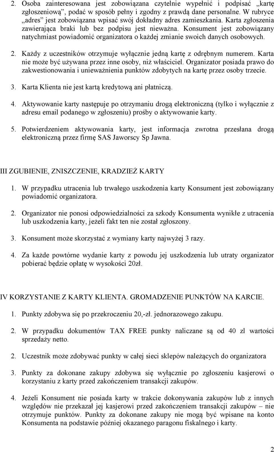 Konsument jest zobowiązany natychmiast powiadomić organizatora o każdej zmianie swoich danych osobowych.. Każdy z uczestników otrzymuje wyłącznie jedną kartę z odrębnym numerem.