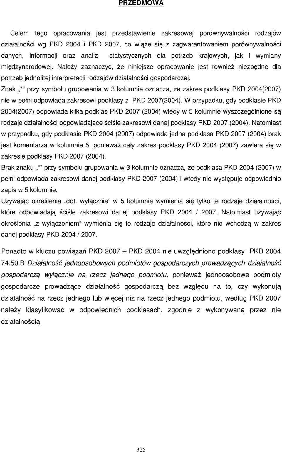 Należy zaznaczyć, że niniejsze opracowanie jest również niezbędne dla potrzeb jednolitej interpretacji rodzajów działalności gospodarczej.