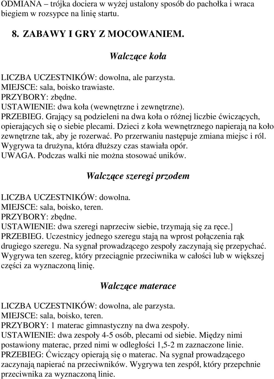 Dzieci z koła wewnętrznego napierają na koło zewnętrzne tak, aby je rozerwać. Po przerwaniu następujezmianamiejsciról. Wygrywatadrużyna, która dłuższy czas stawiała opór. UWAGA.