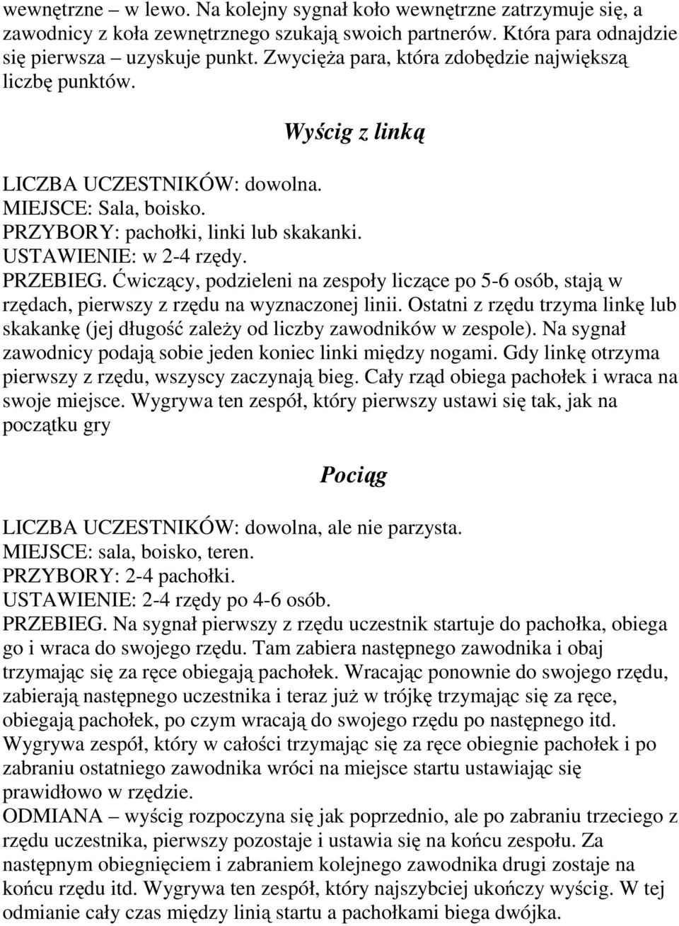 Ćwiczący, podzieleni na zespoły liczące po 5-6 osób, stają w rzędach, pierwszy z rzędu na wyznaczonej linii.