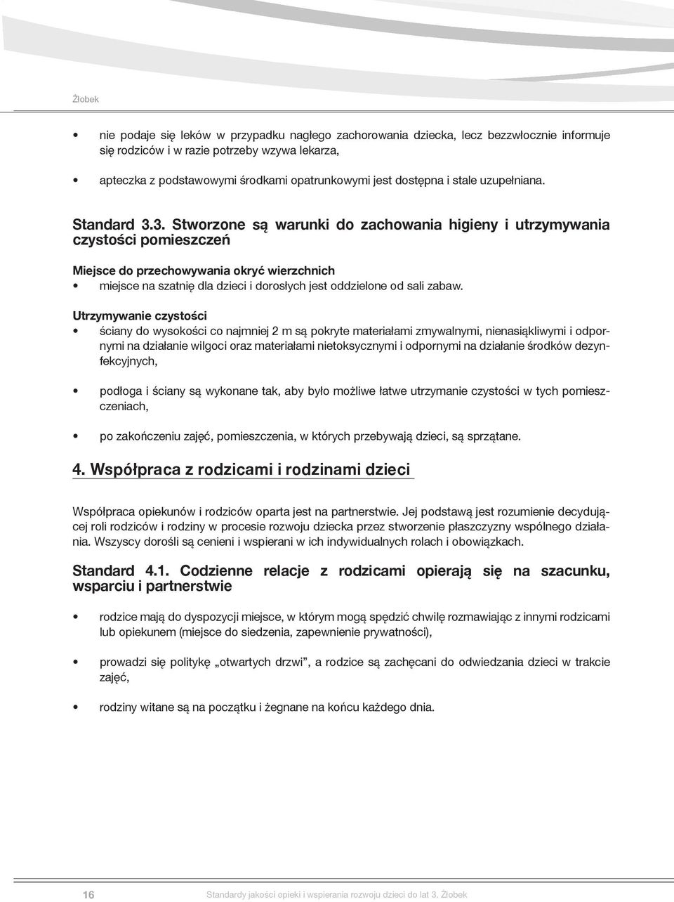 3. Stworzone są warunki do zachowania higieny i utrzymywania czystości pomieszczeń Miejsce do przechowywania okryć wierzchnich miejsce na szatnię dla dzieci i dorosłych jest oddzielone od sali zabaw.