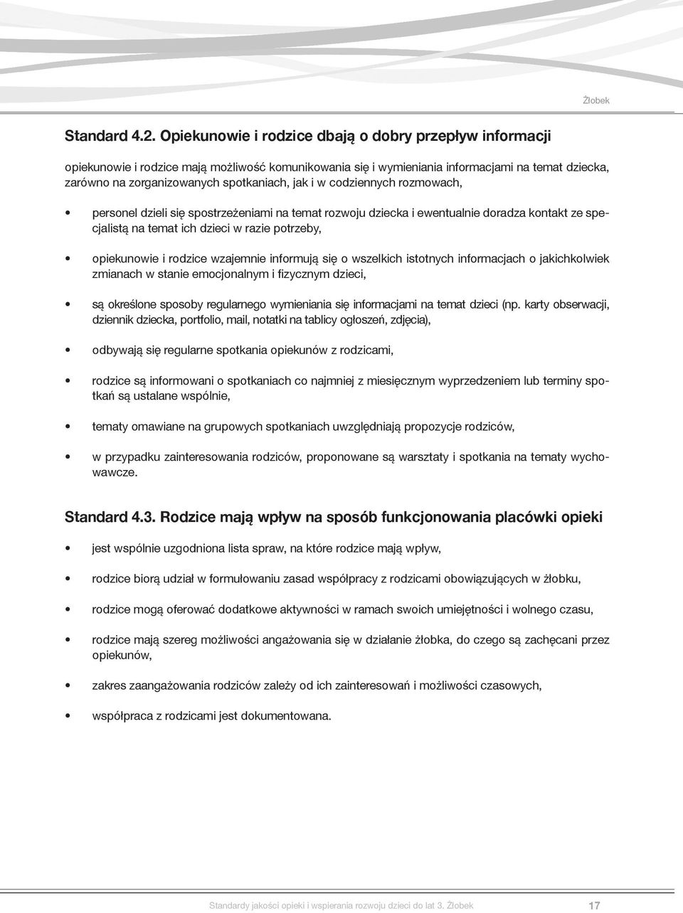 i w codziennych rozmowach, personel dzieli się spostrzeżeniami na temat rozwoju dziecka i ewentualnie doradza kontakt ze specjalistą na temat ich dzieci w razie potrzeby, opiekunowie i rodzice