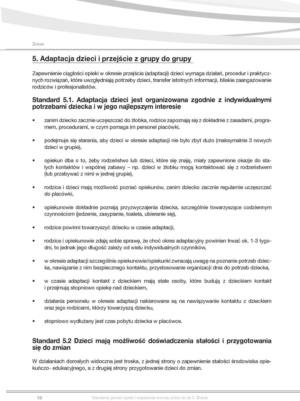 Adaptacja dzieci jest organizowana zgodnie z indywidualnymi potrzebami dziecka i w jego najlepszym interesie zanim dziecko zacznie uczęszczać do żłobka, rodzice zapoznają się z dokładnie z zasadami,