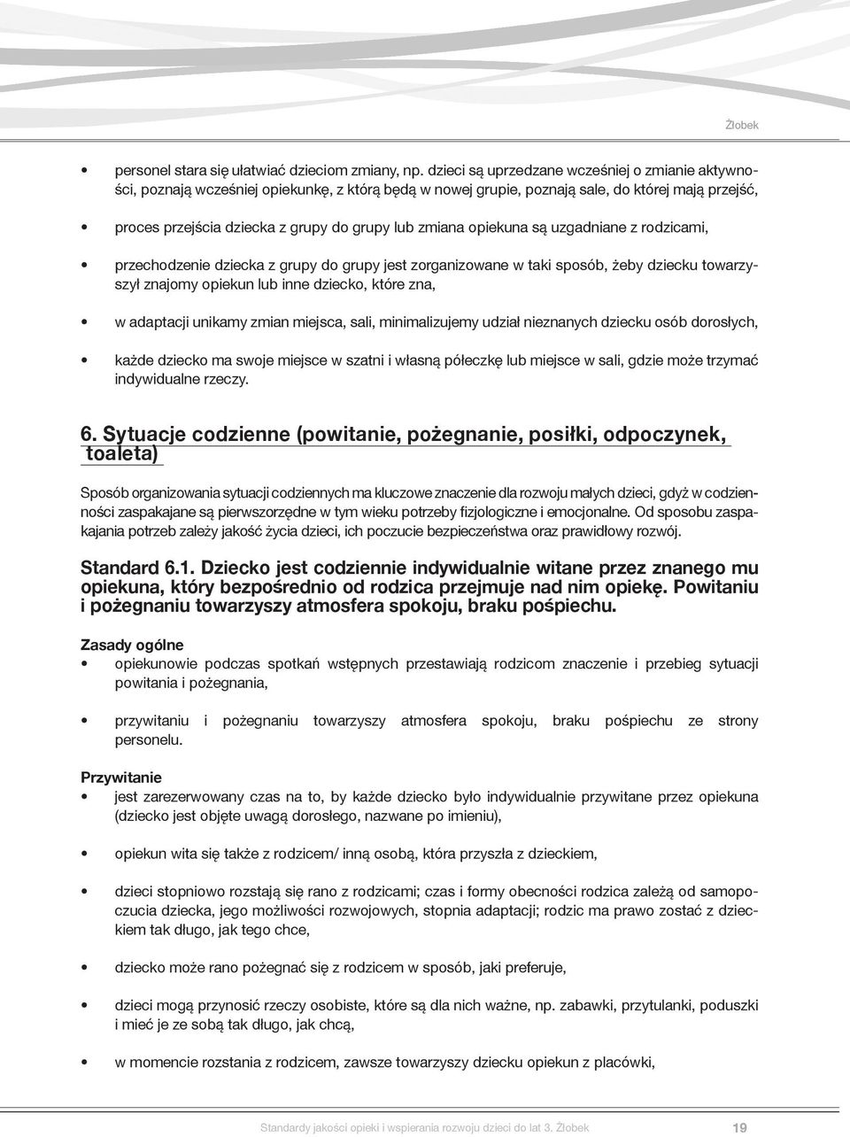 zmiana opiekuna są uzgadniane z rodzicami, przechodzenie dziecka z grupy do grupy jest zorganizowane w taki sposób, żeby dziecku towarzyszył znajomy opiekun lub inne dziecko, które zna, w adaptacji