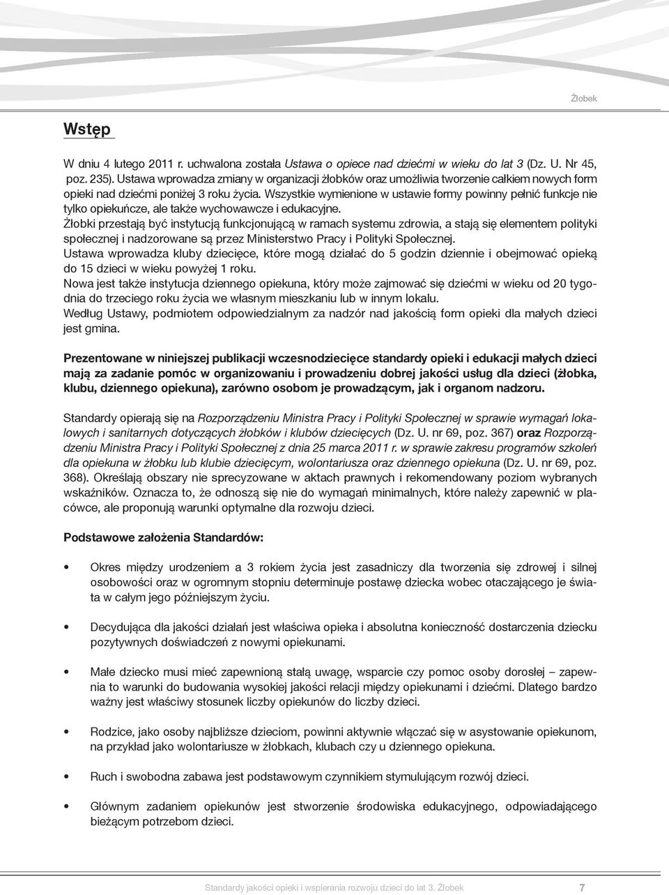 Wszystkie wymienione w ustawie formy powinny pełnić funkcje nie tylko opiekuńcze, ale także wychowawcze i edukacyjne.