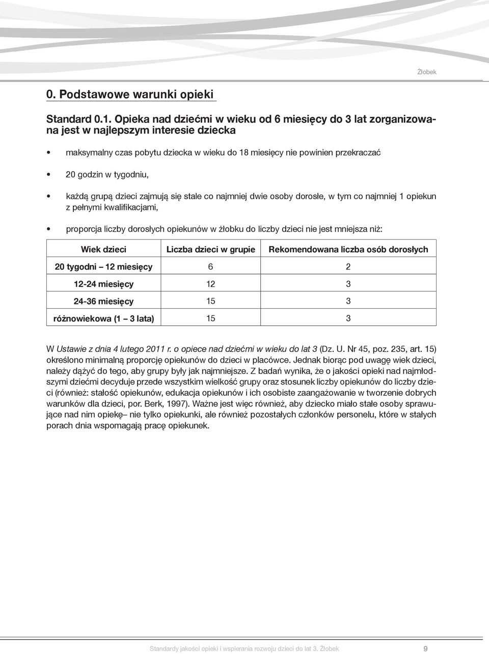 tygodniu, każdą grupą dzieci zajmują się stale co najmniej dwie osoby dorosłe, w tym co najmniej 1 opiekun z pełnymi kwalifikacjami, proporcja liczby dorosłych opiekunów w żłobku do liczby dzieci nie