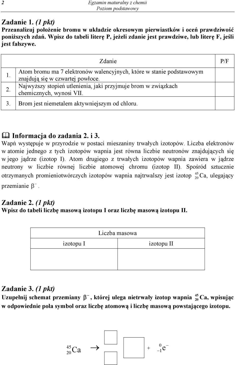 Zdanie Atom bromu ma 7 elektronów walencyjnych, które w stanie podstawowym znajdują się w czwartej powłoce. Najwyższy stopień utlenienia, jaki przyjmuje brom w związkach chemicznych, wynosi VII. 3.