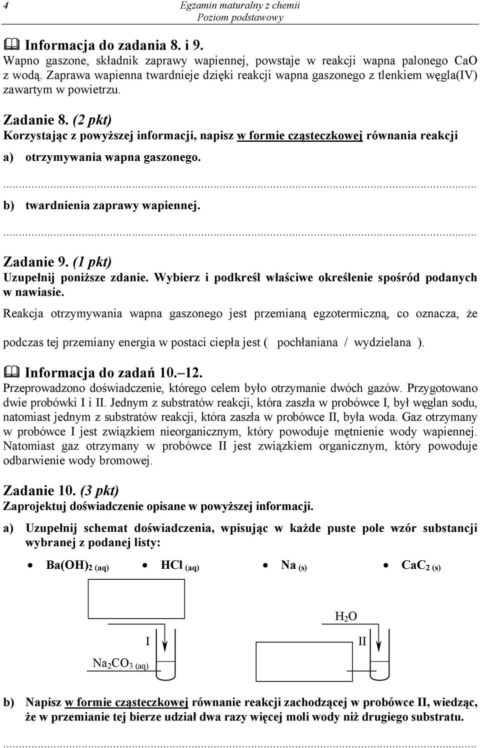 (2 pkt) Korzystając z powyższej informacji, napisz w formie cząsteczkowej równania reakcji a) otrzymywania wapna gaszonego. b) twardnienia zaprawy wapiennej. Zadanie 9.