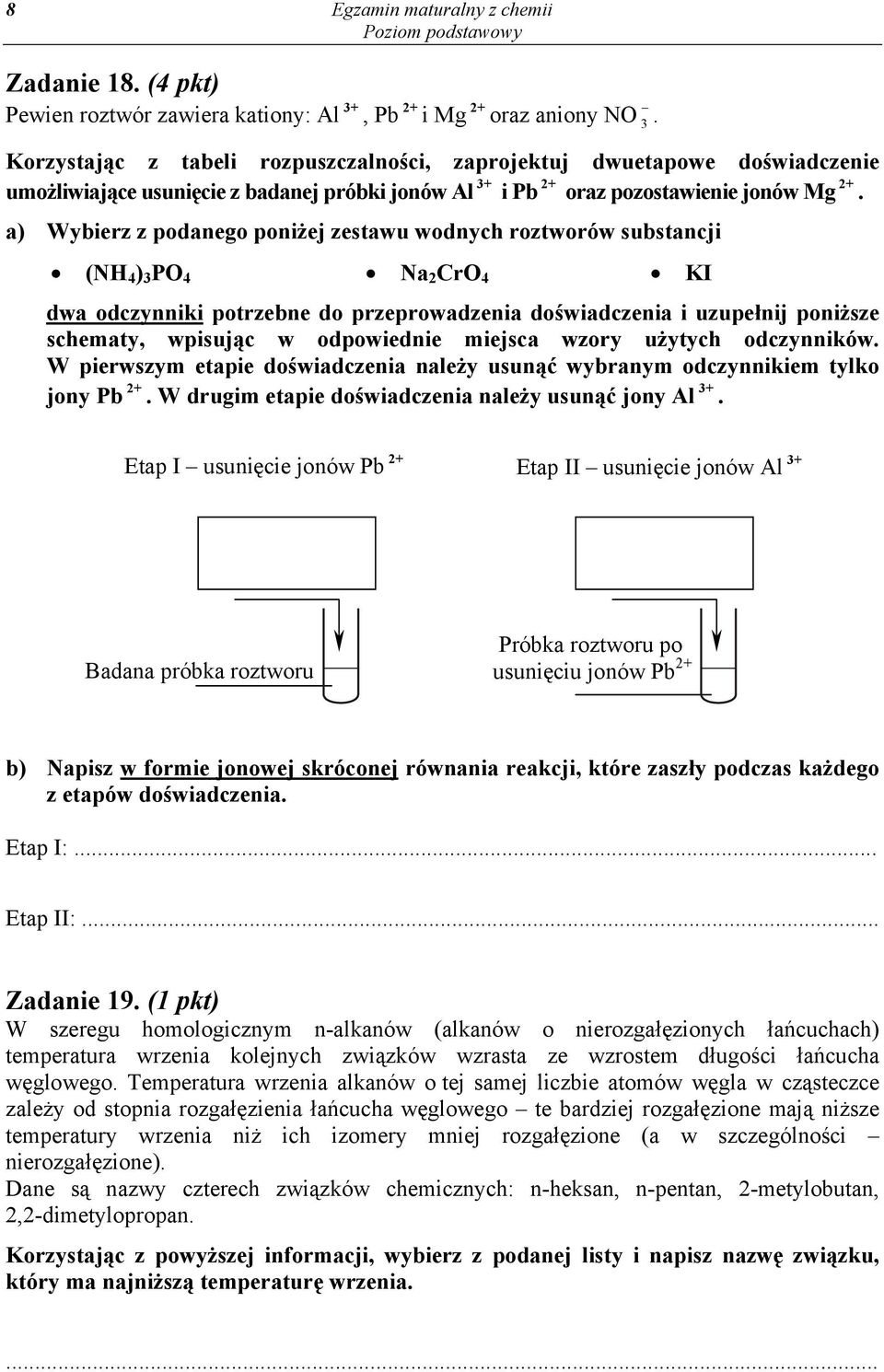 a) Wybierz z podanego poniżej zestawu wodnych roztworów substancji (NH 4 ) 3 PO 4 Na 2 CrO 4 KI dwa odczynniki potrzebne do przeprowadzenia doświadczenia i uzupełnij poniższe schematy, wpisując w