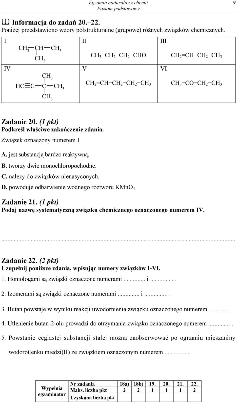 Związek oznaczony numerem I A. jest substancją bardzo reaktywną. B. tworzy dwie monochloropochodne. C. należy do związków nienasyconych. D. powoduje odbarwienie wodnego roztworu KMnO 4. Zadanie 21.