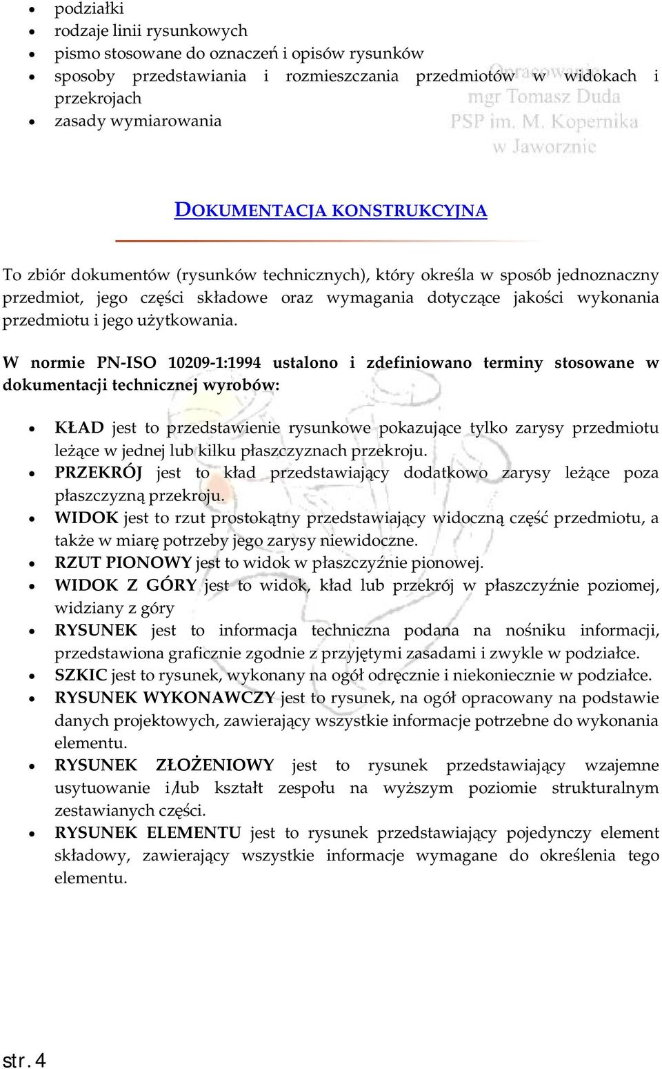 W normie PN-ISO 10209-1:1994 ustalono i zdefiniowano terminy stosowane w dokumentacji technicznej wyrobów: KŁAD jest to przedstawienie rysunkowe pokazujące tylko zarysy przedmiotu leżące w jednej lub