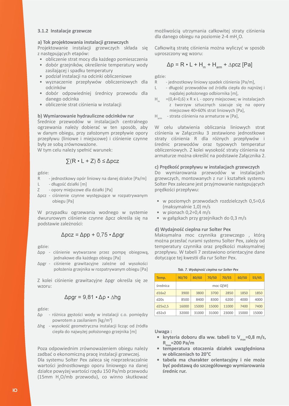 przewodu dla danego odcinka obliczenie strat ciśnienia w instalacji b) Wymiarowanie hydrauliczne odcinków rur Średnice przewodów w instalacjach centralnego ogrzewania należy dobierać w ten sposób,