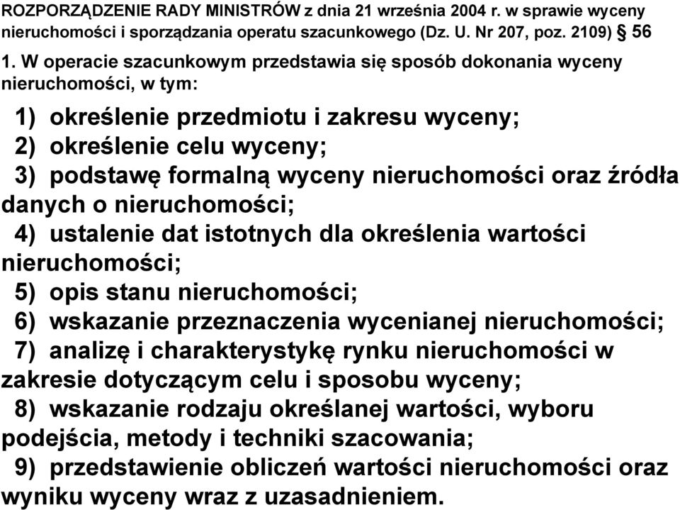 oraz źródła danych o nieruchomości; 4) ustalenie dat istotnych dla określenia wartości nieruchomości; 5) opis stanu nieruchomości; 6) wskazanie przeznaczenia wycenianej nieruchomości; 7) analizę i