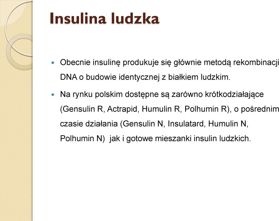 Na rynku polskim dostępne są zarówno krótkodziałające (Gensulin R, Actrapid, Humulin