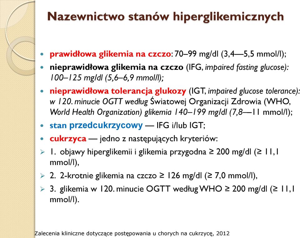 minucie OGTT według Światowej Organizacji Zdrowia (WHO, World Health Organization) glikemia 140 199 mg/dl (7,8 11 mmol/l); stan przedcukrzycowy IFG i/lub IGT; cukrzyca jedno z