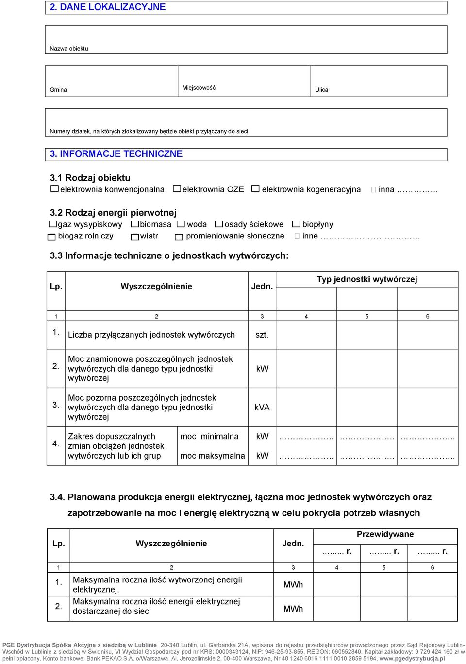 2 Rodzaj energii pierwotnej gaz wysypiskowy biomasa woda osady ściekowe biopłyny biogaz rolniczy wiatr promieniowanie słoneczne inne 3.3 Informacje techniczne o jednostkach wytwórczych: Lp.