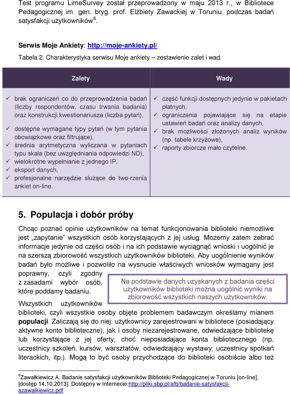 Zalety Wady brak ograniczeń co do przeprowadzenia badań (liczby respondentów, czasu trwania badania) oraz konstrukcji kwestionariusza (liczba pytań), dostępne wymagane typy pytań (w tym pytania