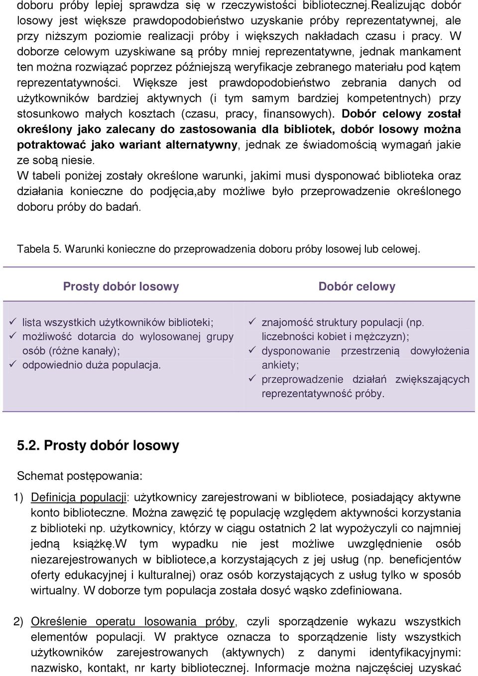 W doborze celowym uzyskiwane są próby mniej reprezentatywne, jednak mankament ten można rozwiązać poprzez późniejszą weryfikacje zebranego materiału pod kątem reprezentatywności.