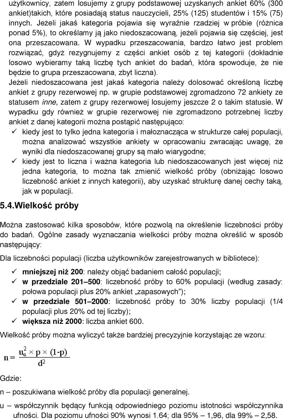 W wypadku przeszacowania, bardzo łatwo jest problem rozwiązać, gdyż rezygnujemy z części ankiet osób z tej kategorii (dokładnie losowo wybieramy taką liczbę tych ankiet do badań, która spowoduje, że