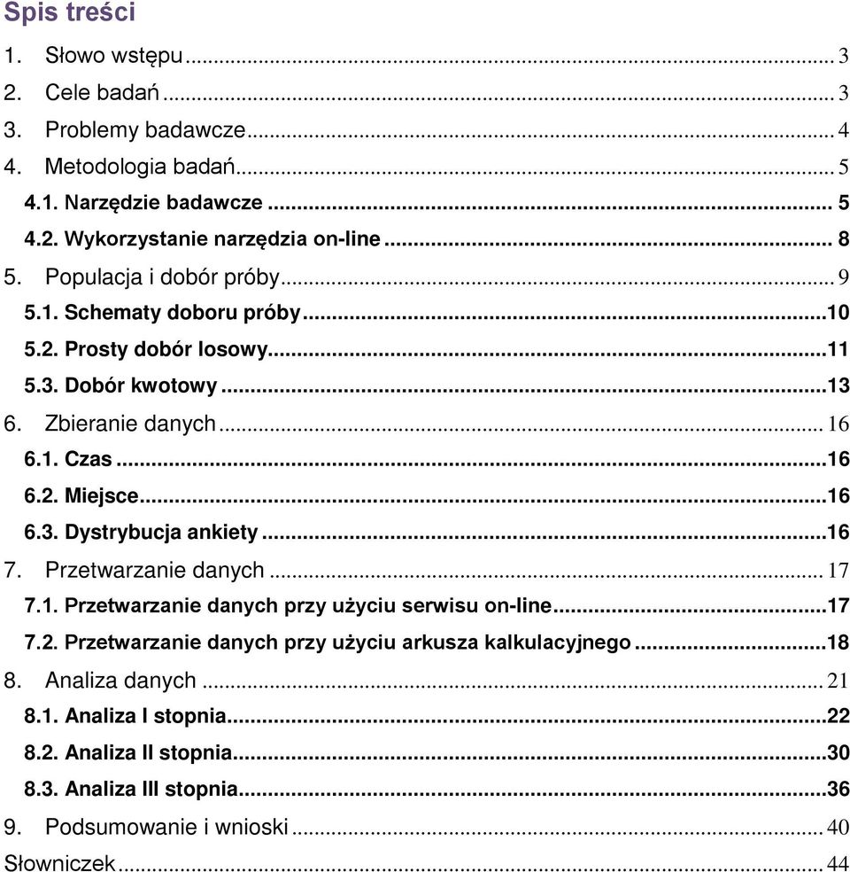 ..16 6.3. Dystrybucja ankiety...16 7. Przetwarzanie danych... 17 7.1. Przetwarzanie danych przy użyciu serwisu on-line...17 7.2.