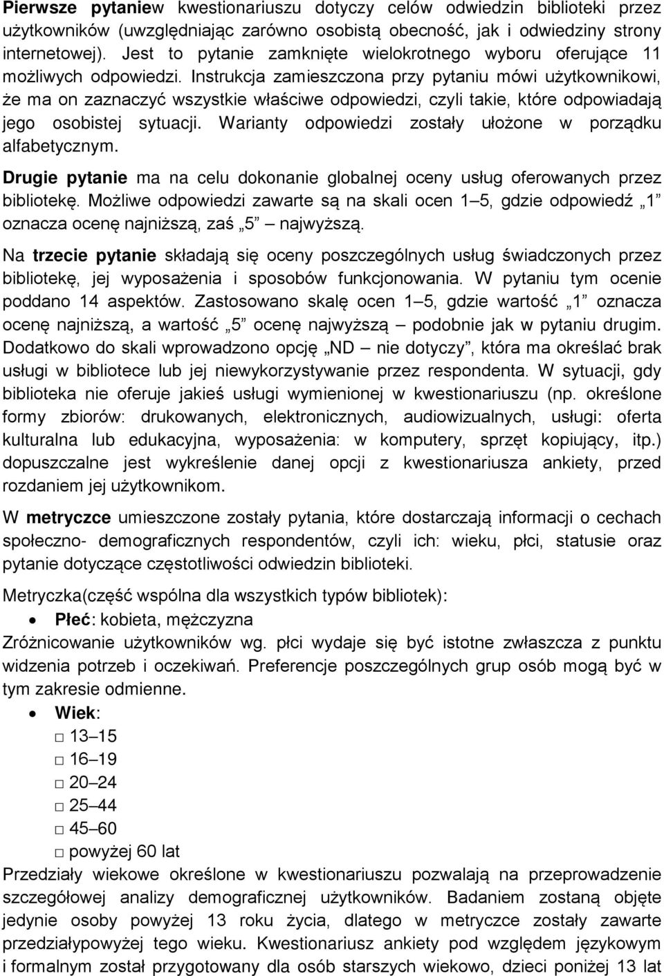 Instrukcja zamieszczona przy pytaniu mówi użytkownikowi, że ma on zaznaczyć wszystkie właściwe odpowiedzi, czyli takie, które odpowiadają jego osobistej sytuacji.