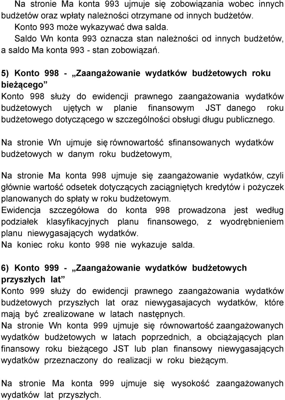 5) Konto 998 - Zaangażowanie wydatków budżetowych roku bieżącego Konto 998 służy do ewidencji prawnego zaangażowania wydatków budżetowych ujętych w planie finansowym JST danego roku budżetowego