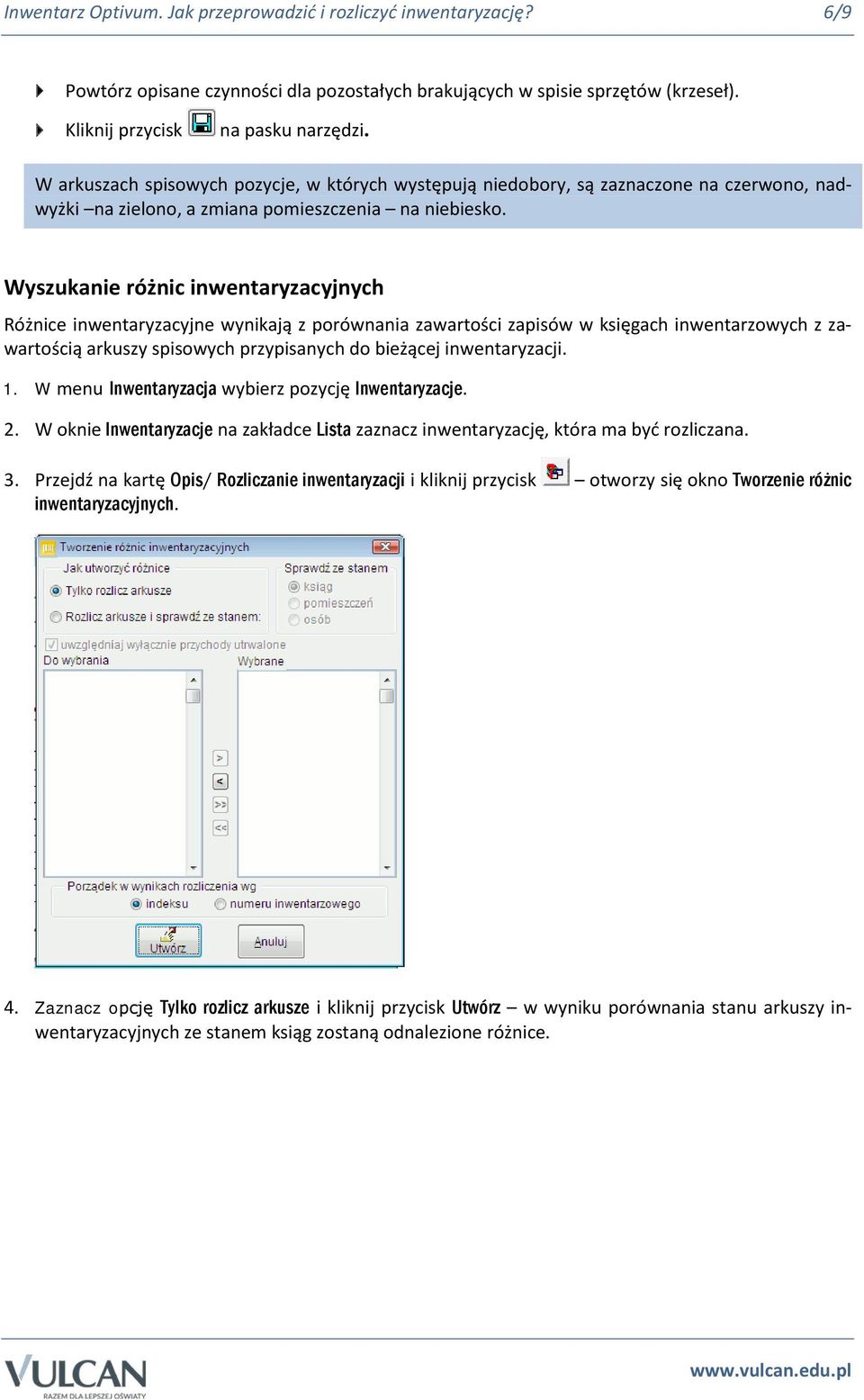 Wyszukanie różnic inwentaryzacyjnych Różnice inwentaryzacyjne wynikają z porównania zawartości zapisów w księgach inwentarzowych z zawartością arkuszy spisowych przypisanych do bieżącej