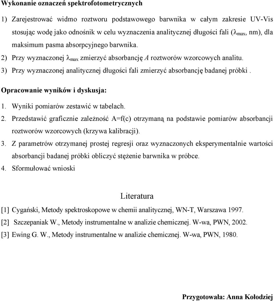 3) Przy wyznaczonej analitycznej długości fali zmierzyć absorbancję badanej próbki. Opracowanie wyników i dyskusja: 1. Wyniki pomiarów zestawić w tabelach. 2.