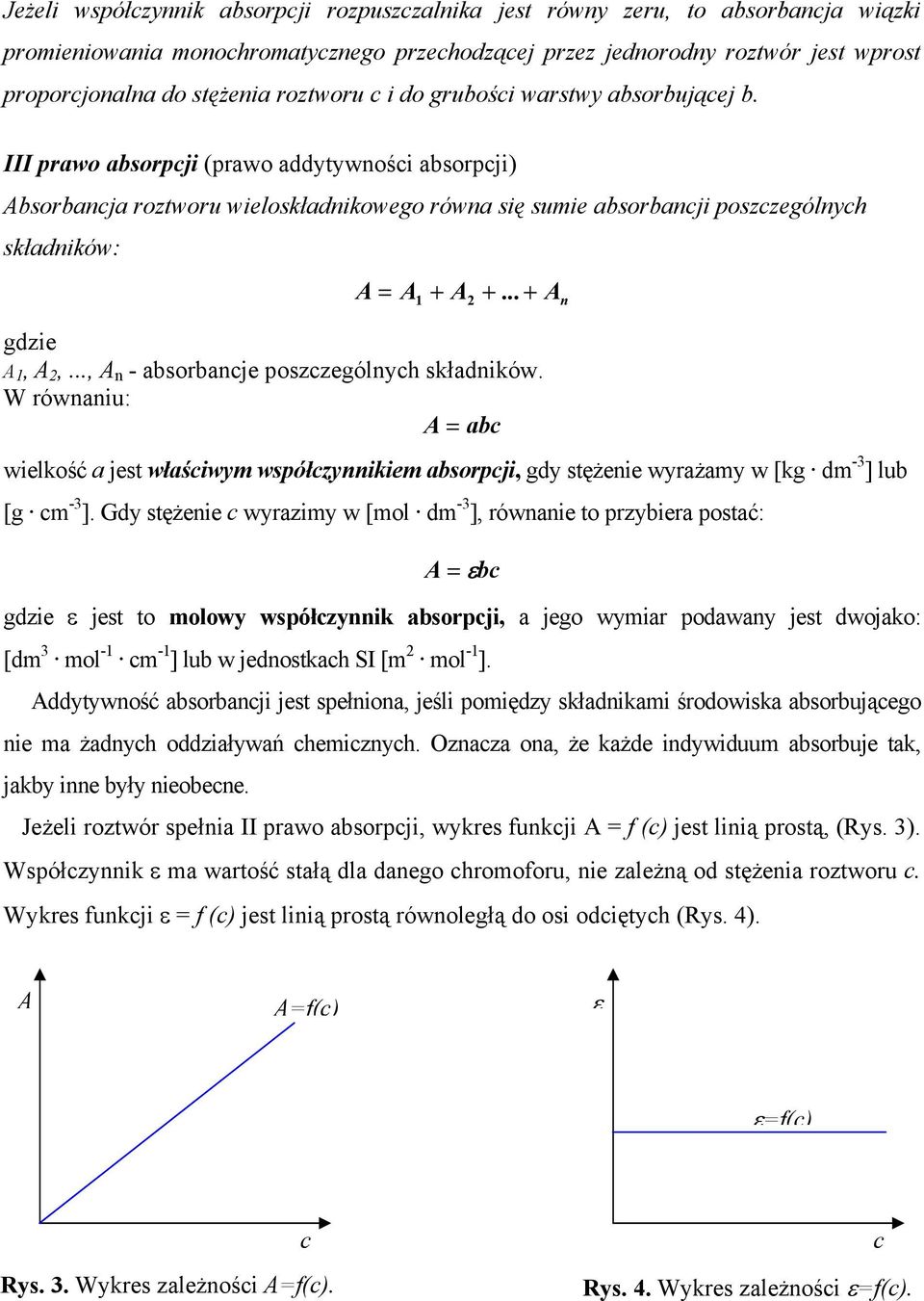 prawo absorpcji (prawo addytywności absorpcji) Absorbancja roztworu wieloskładnikowego równa się sumie absorbancji poszczególnych składników: A = A + A +... + gdzie A 1, A 2,.