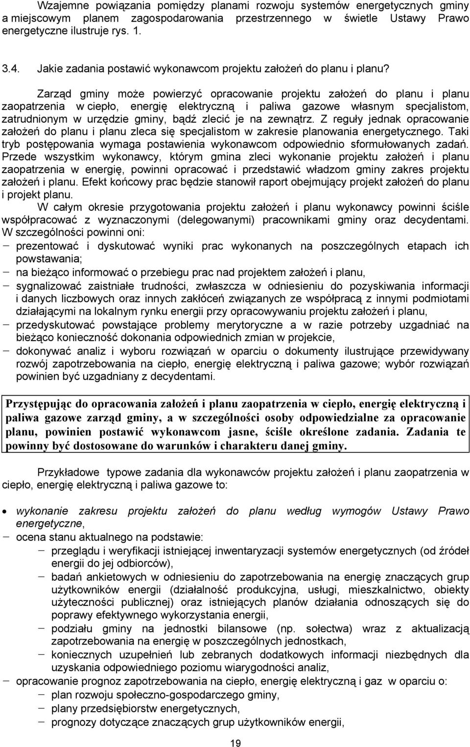 Zarząd gminy może powierzyć opracowanie projektu założeń do planu i planu zaopatrzenia w ciepło, energię elektryczną i paliwa gazowe własnym specjalistom, zatrudnionym w urzędzie gminy, bądź zlecić