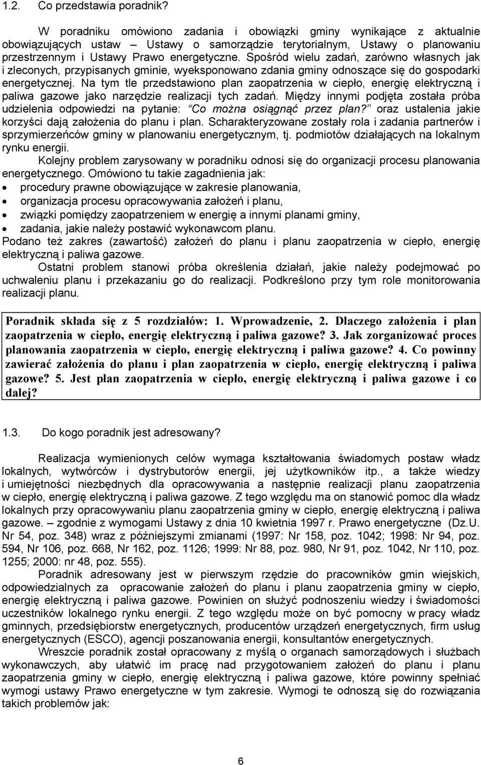 Spośród wielu zadań, zarówno własnych jak i zleconych, przypisanych gminie, wyeksponowano zdania gminy odnoszące się do gospodarki energetycznej.